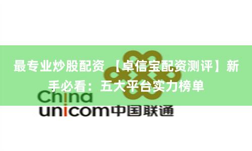 最专业炒股配资 【卓信宝配资测评】新手必看：五大平台实力榜单