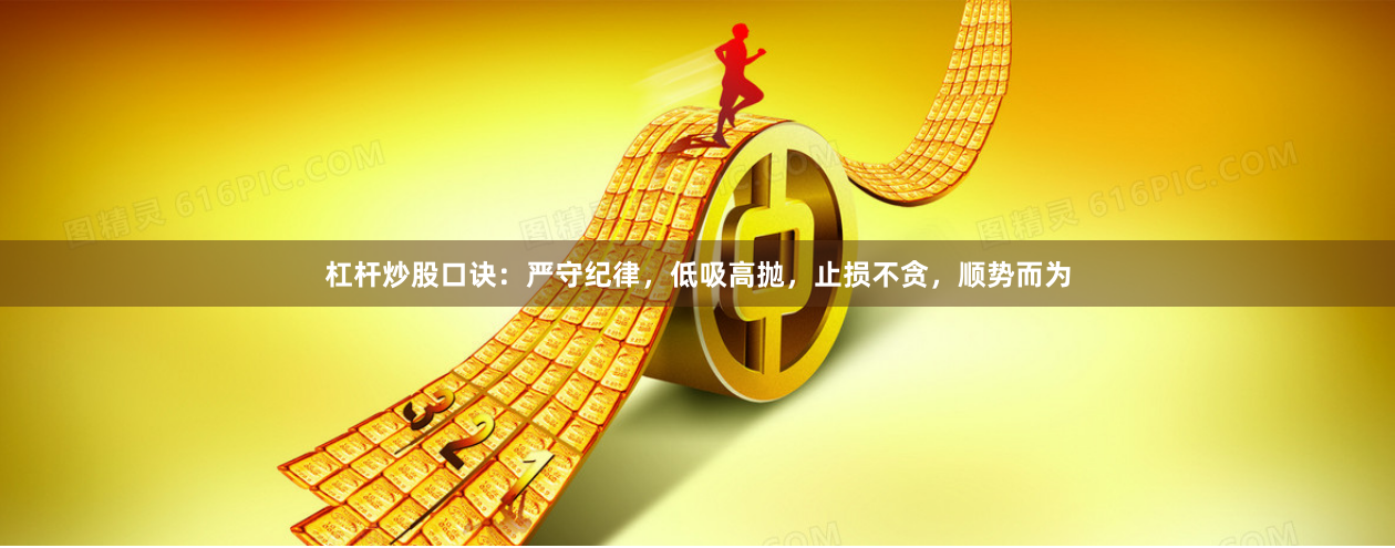 杠杆炒股口诀：严守纪律，低吸高抛，止损不贪，顺势而为
